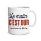 Tasse Le Matin C'est Dur ... Comme Ma Bite ! Humoristique